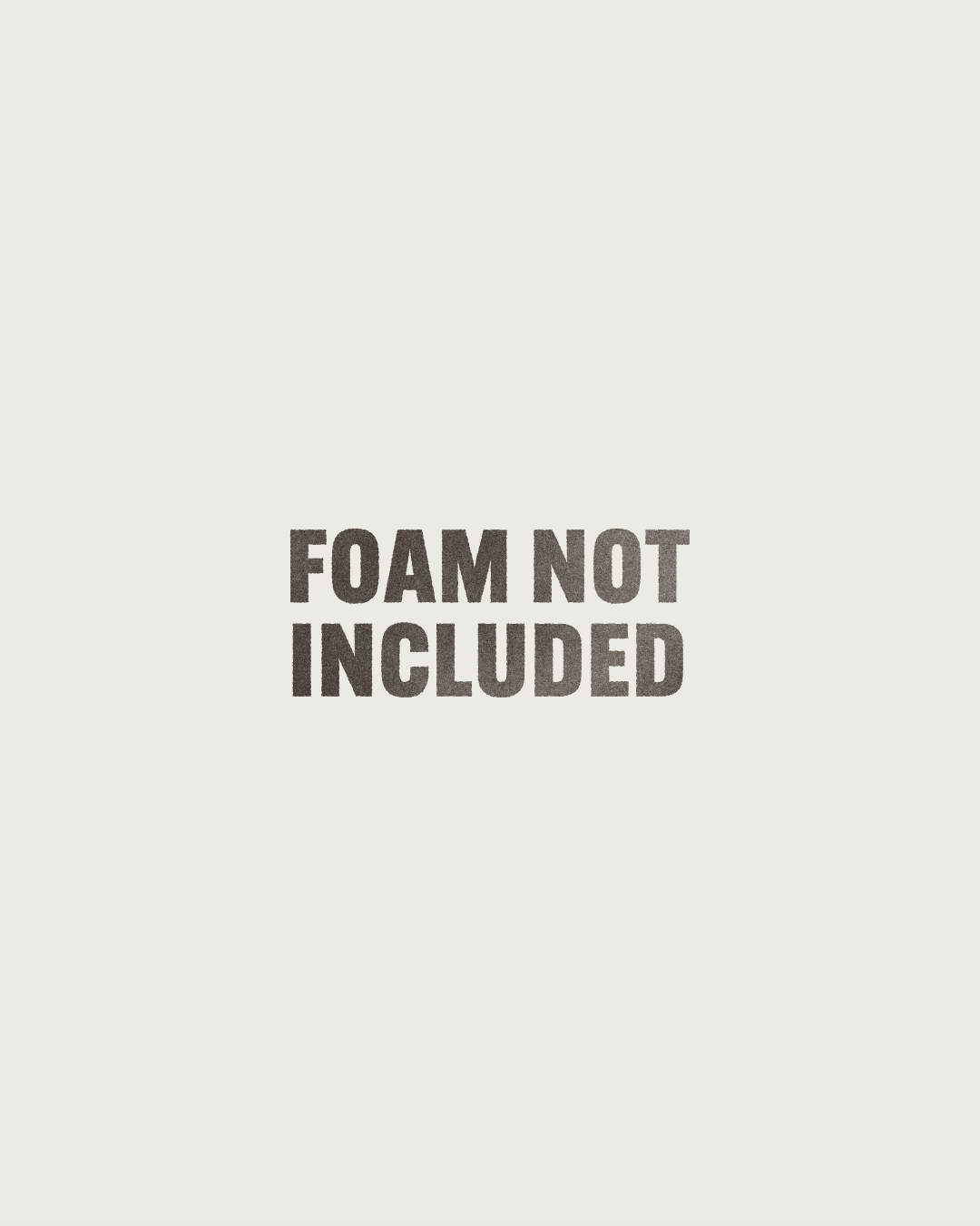 Foam Not Included