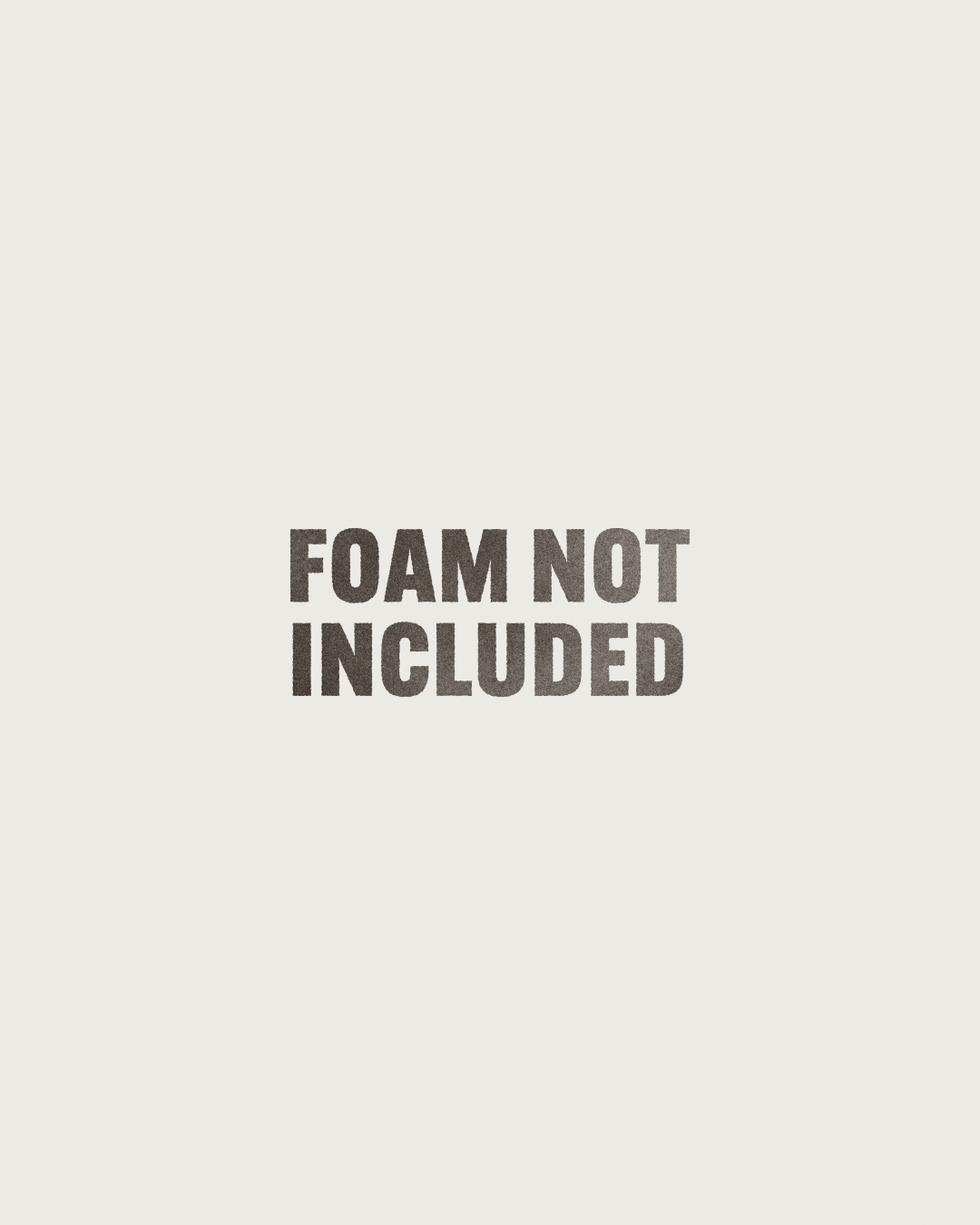 Foam Not Included